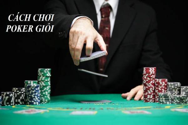 Cách chơi poker giỏi được chia sẻ từ các cao thủ lâu năm