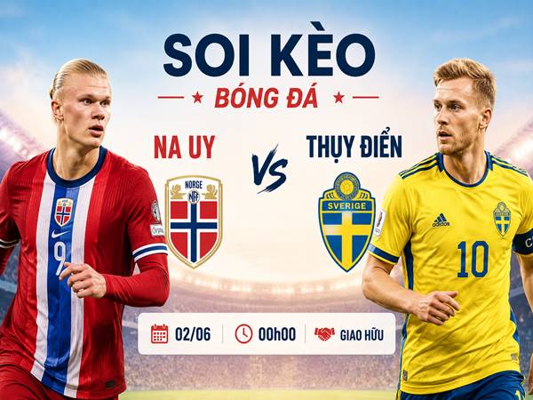 Thông tin kèo Na Uy với Thụy Điển 00h00 tối nay ngày 02/06