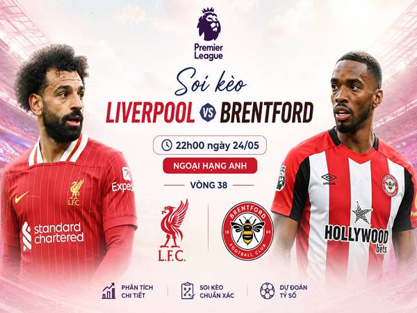 Nhận định hôm nay Liverpool với Brentford ngày 24/05 chính xác Nhận định hôm nay Liverpool với Brentford ngày 24/05 chính xác